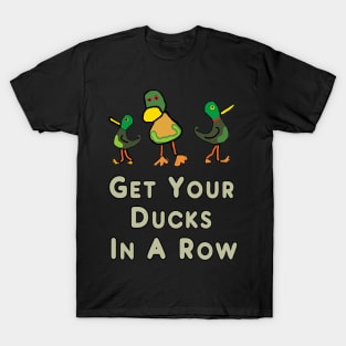 Get Your Ducks in a Row T-Shirt